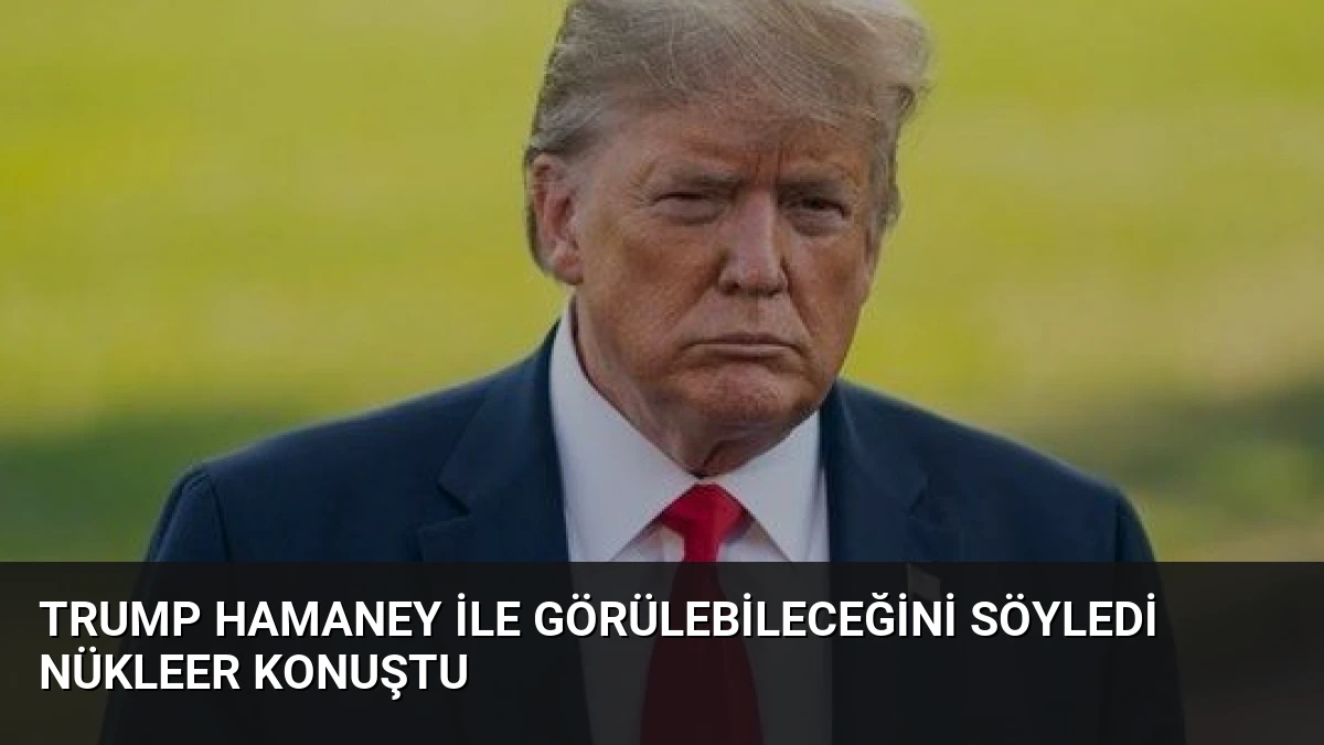 Trump Hamaney ile Görülebileceğini Söyledi Nükleer Konuştu