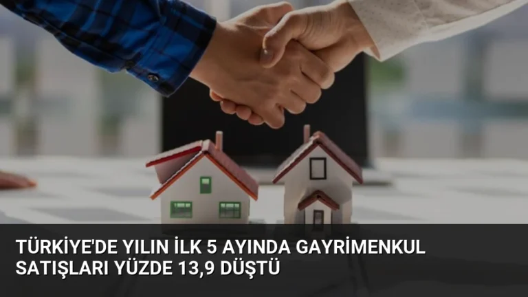 Türkiye’de Yılın İlk 5 Ayında Gayrimenkul Satışları Yüzde 13,9 Düştü