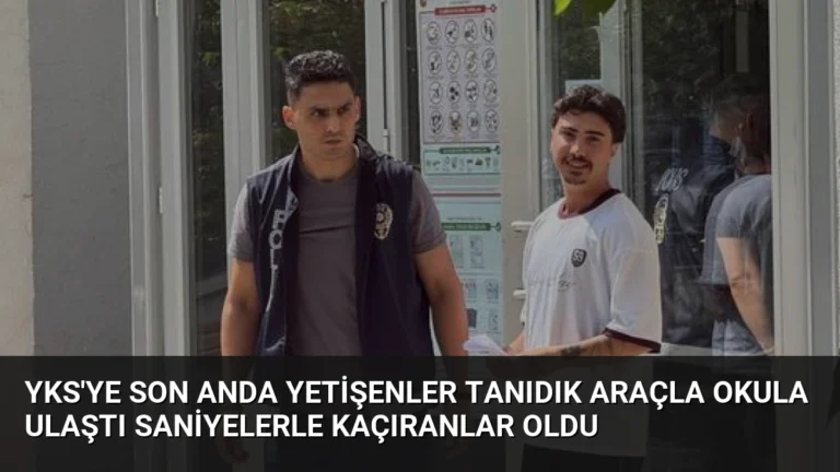 YKS’ye Son Anda Yetişenler Tanıdık Araçla Okula Ulaştı Saniyelerle Kaçıranlar Oldu