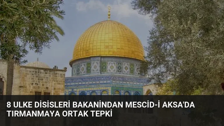 8 Ulke Disisleri Bakanindan Mescid-i Aksa’da Tırmanmaya Ortak Tepki
