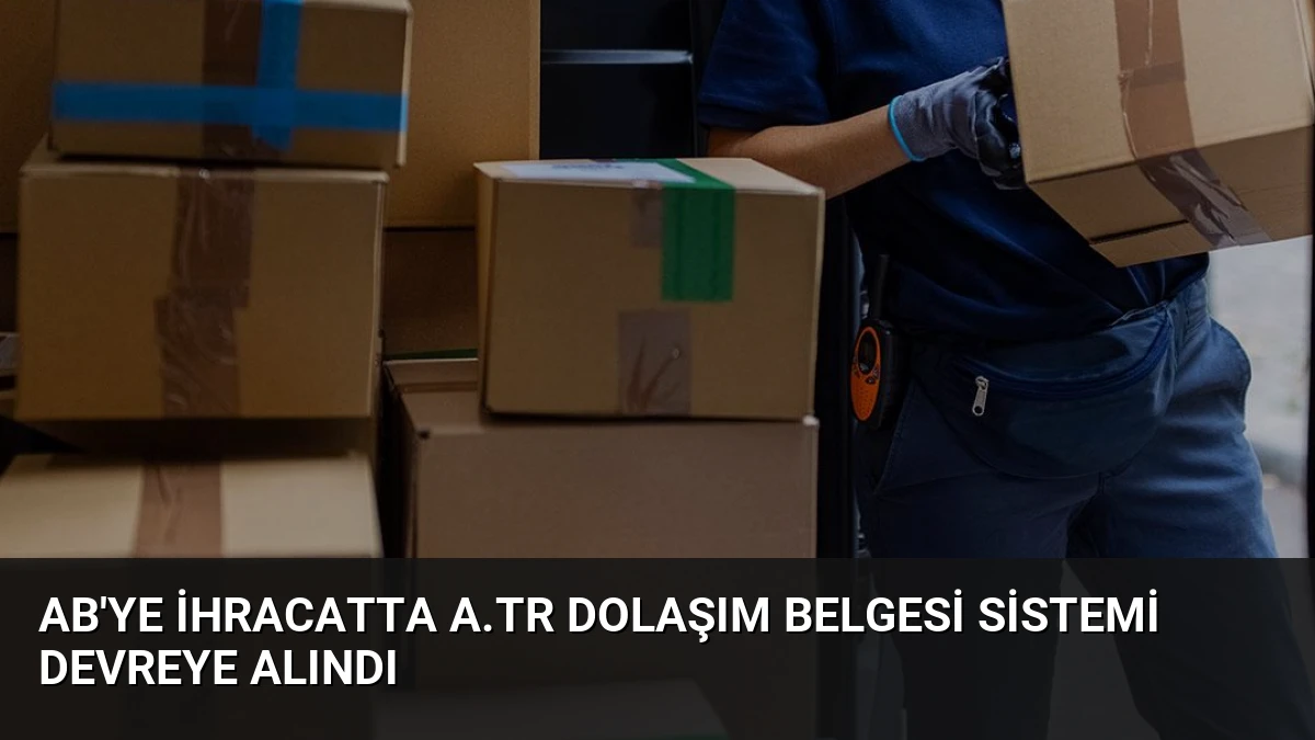 AB’ye İhracatta A.TR Dolaşım Belgesi Sistemi Devreye Alındı