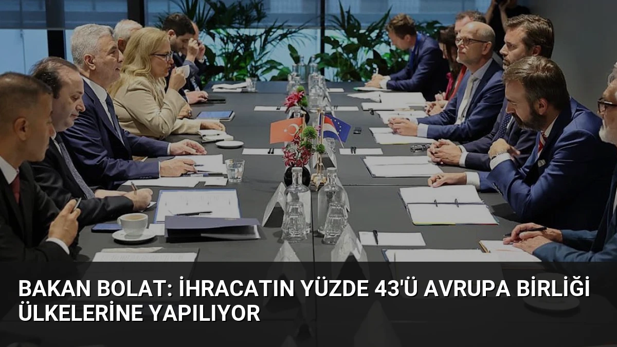 Bakan Bolat: İhracatın Yüzde 43’ü Avrupa Birliği Ülkelerine Yapılıyor