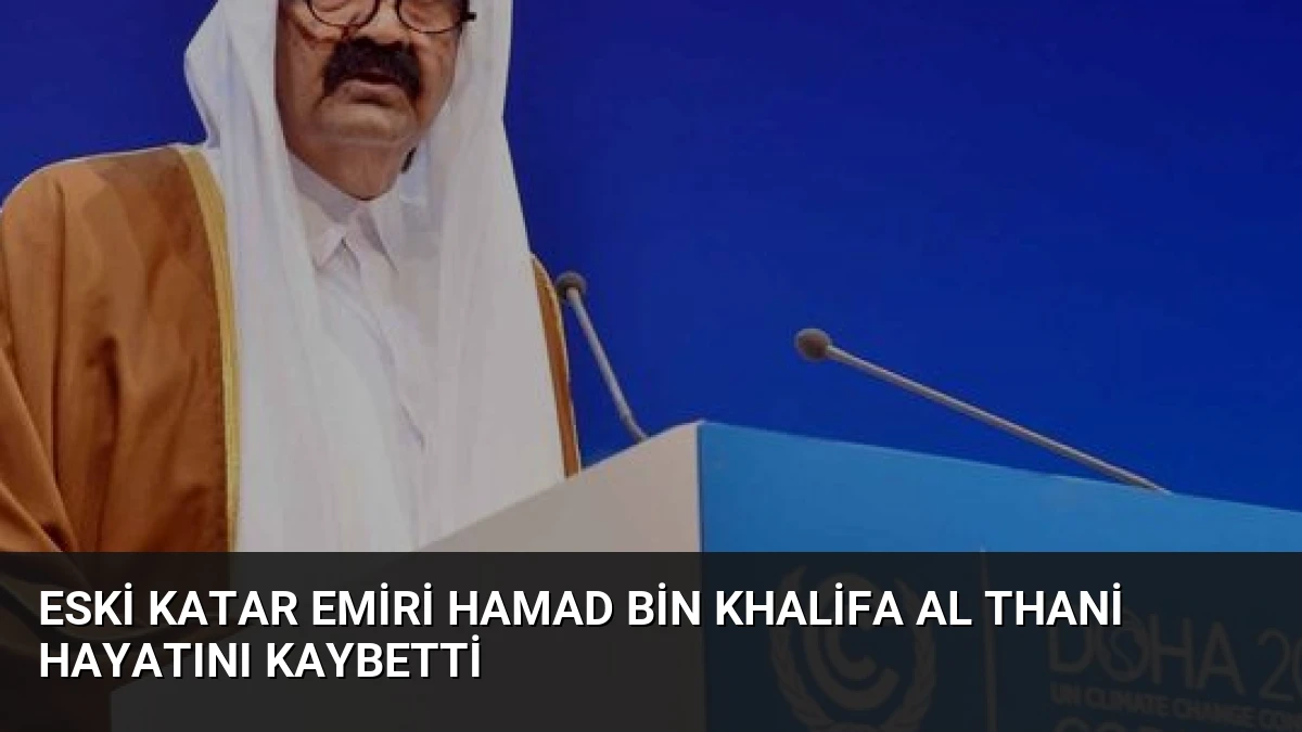 Eski Katar Emiri Hamad bin Khalifa Al Thani Hayatını Kaybetti