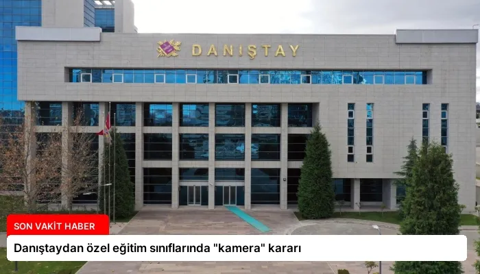 Danıştaydan özel eğitim sınıflarında “kamera” kararı