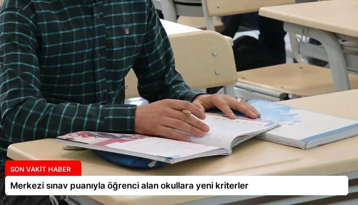 Merkezi sınav puanıyla öğrenci alan okullara yeni kriterler