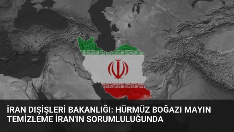 İran Dışişleri Bakanlığı: Hürmüz Boğazı Mayın Temizleme İran’ın Sorumluluğunda
