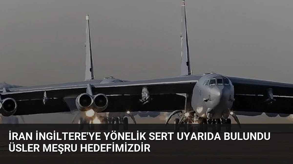 İran İngiltere’ye Yönelik Sert Uyarıda Bulundu Üsler Meşru Hedefimizdir
