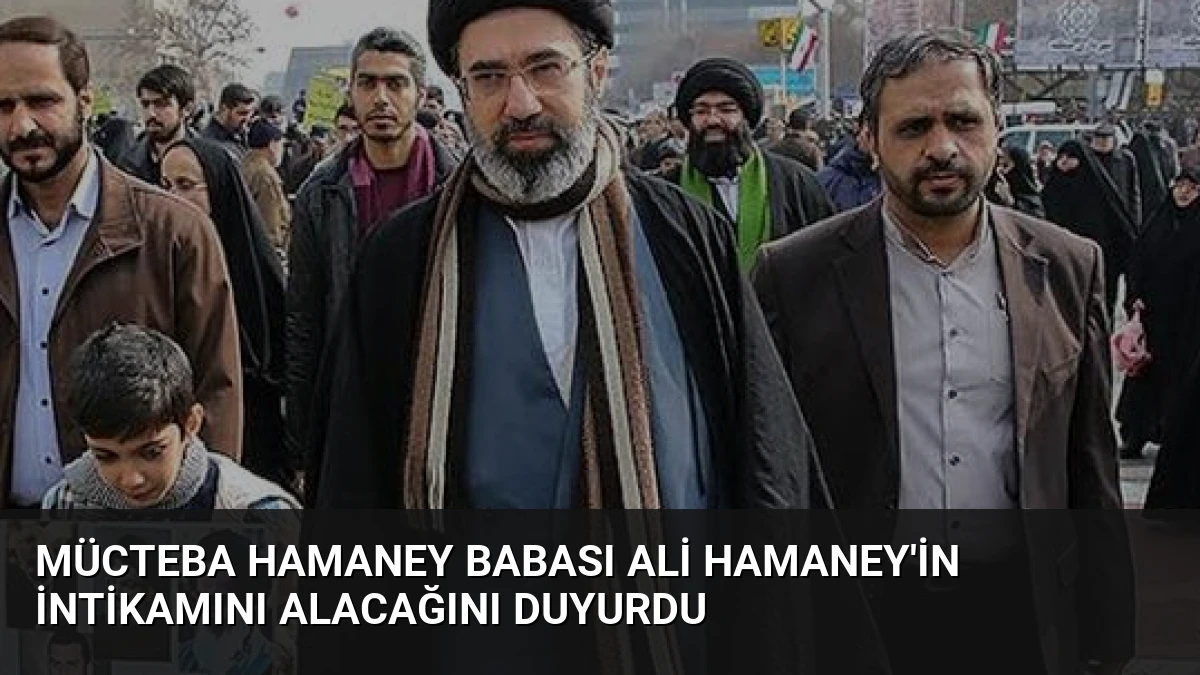 Mücteba Hamaney Babası Ali Hamaney’in İntikamını Alacağını Duyurdu