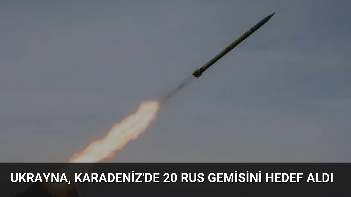 Ukrayna, Karadeniz’de 20 Rus Gemisini Hedef Aldı