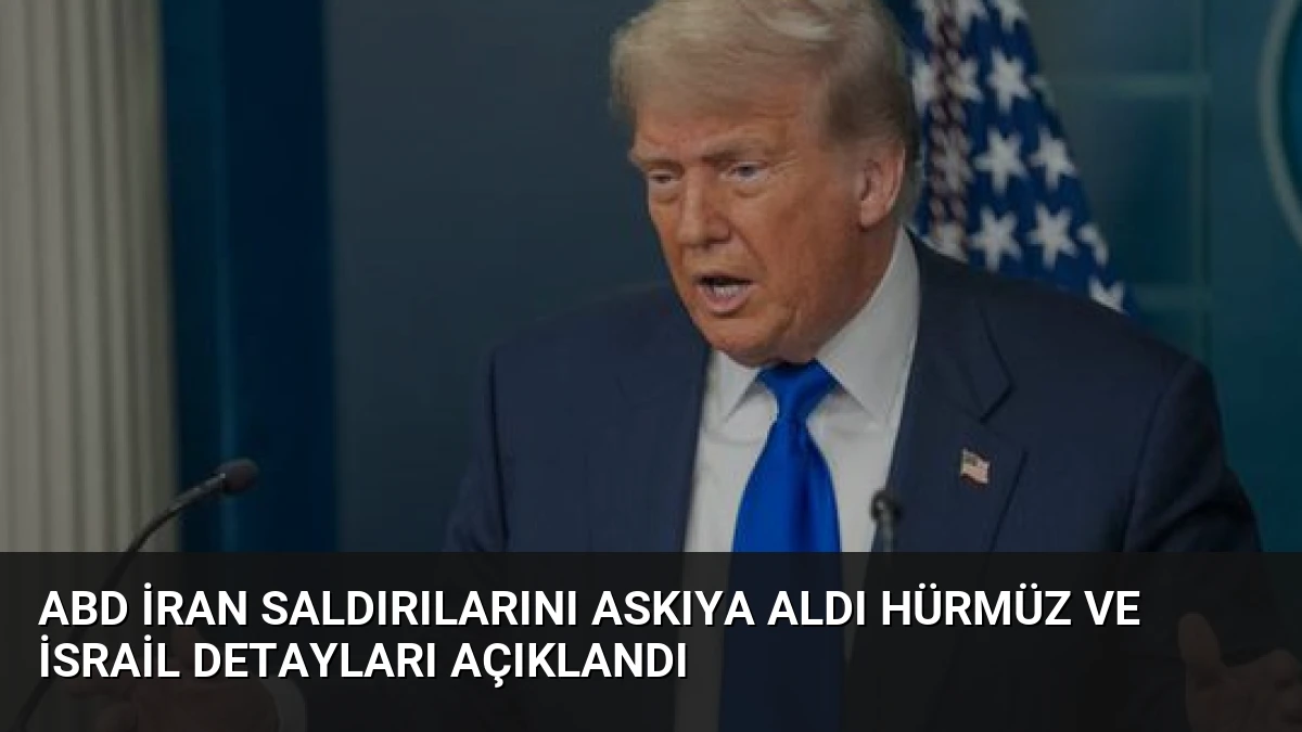 ABD İran Saldırılarını Askıya Aldı Hürmüz ve İsrail Detayları Açıklandı