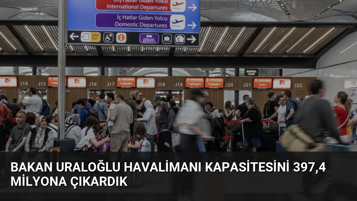 Bakan Uraloğlu Havalimanı Kapasitesini 397,4 Milyona Çıkardık