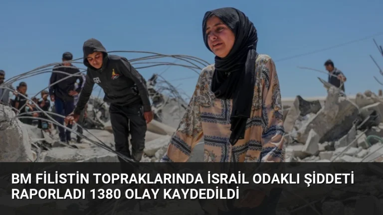 BM Filistin Topraklarında İsrail Odaklı Şiddeti Raporladı 1380 Olay Kaydedildi