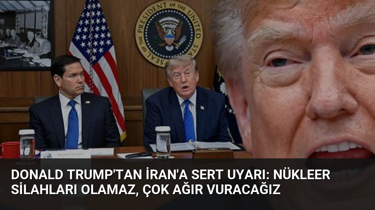 Donald Trump’tan İran’a Sert Uyarı: Nükleer Silahları Olamaz, Çok Ağır Vuracağız