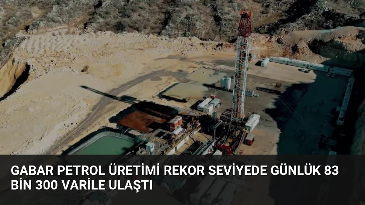 Gabar Petrol Üretimi Rekor Seviyede Günlük 83 Bin 300 Varile Ulaştı
