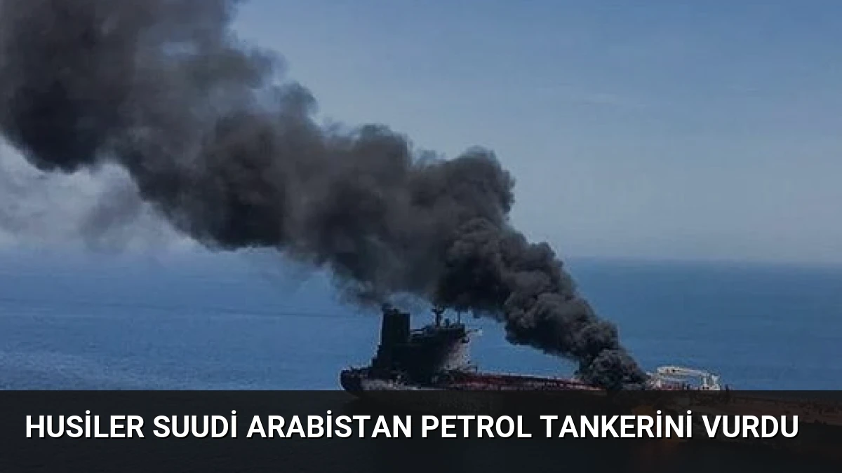 Husiler Suudi Arabistan Petrol Tankerini Vurdu