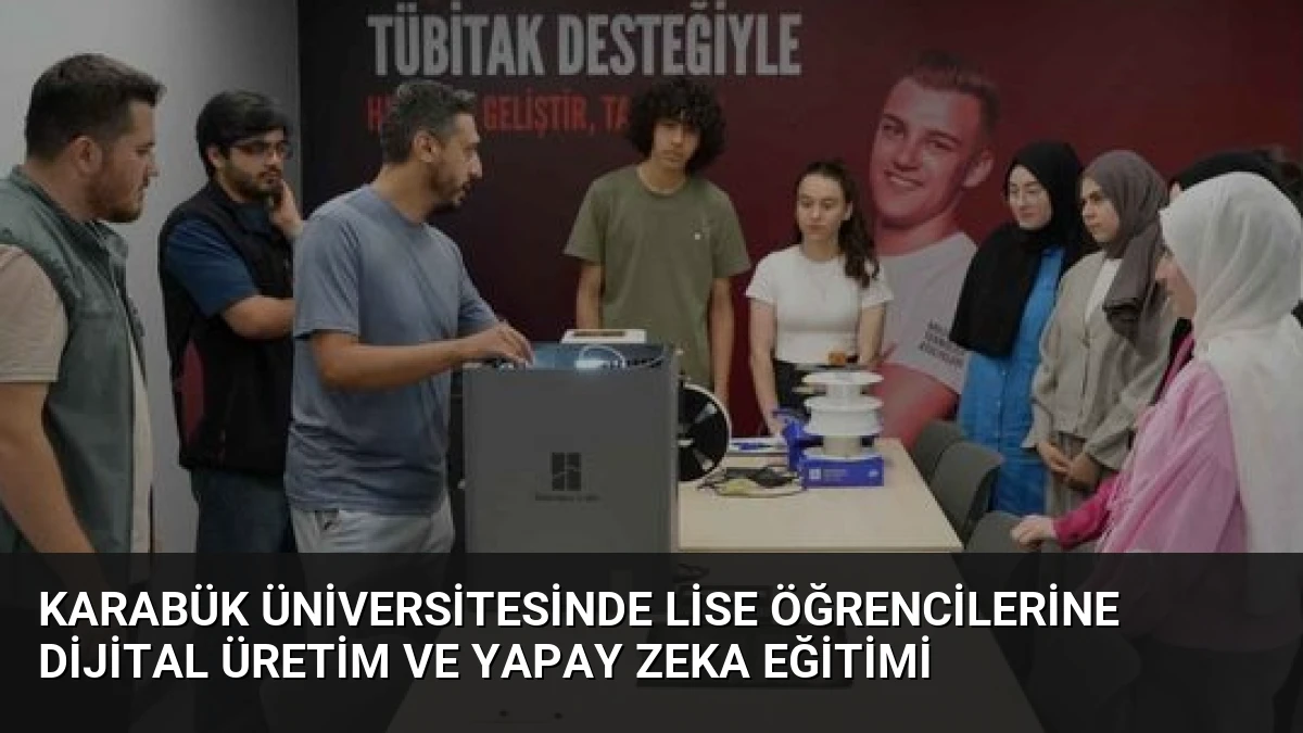Karabük Üniversitesinde Lise Öğrencilerine Dijital Üretim ve Yapay Zeka Eğitimi