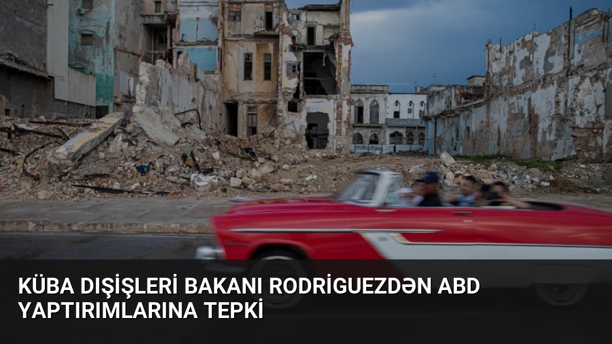 Küba Dışişleri Bakanı Rodriguezdən ABD Yaptırımlarına Tepki