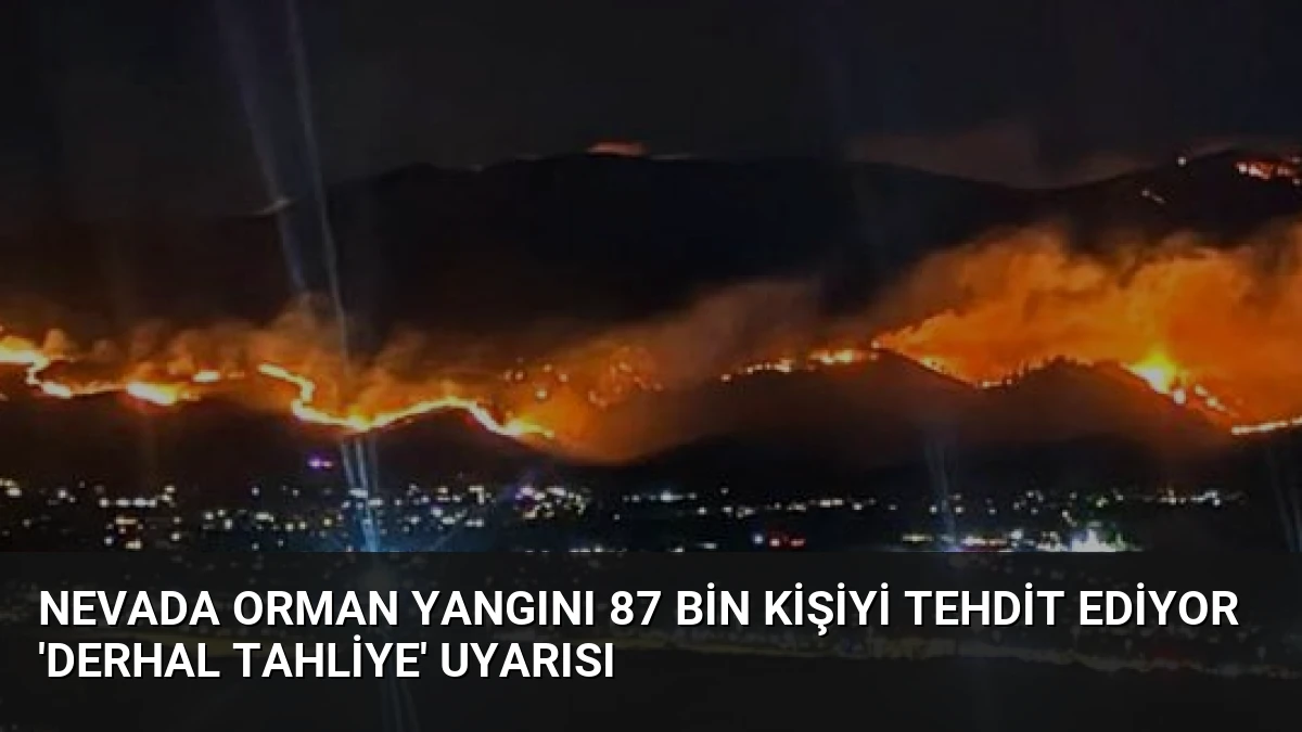 Nevada Orman Yangını 87 Bin Kişiyi Tehdit Ediyor ‘Derhal Tahliye’ Uyarısı