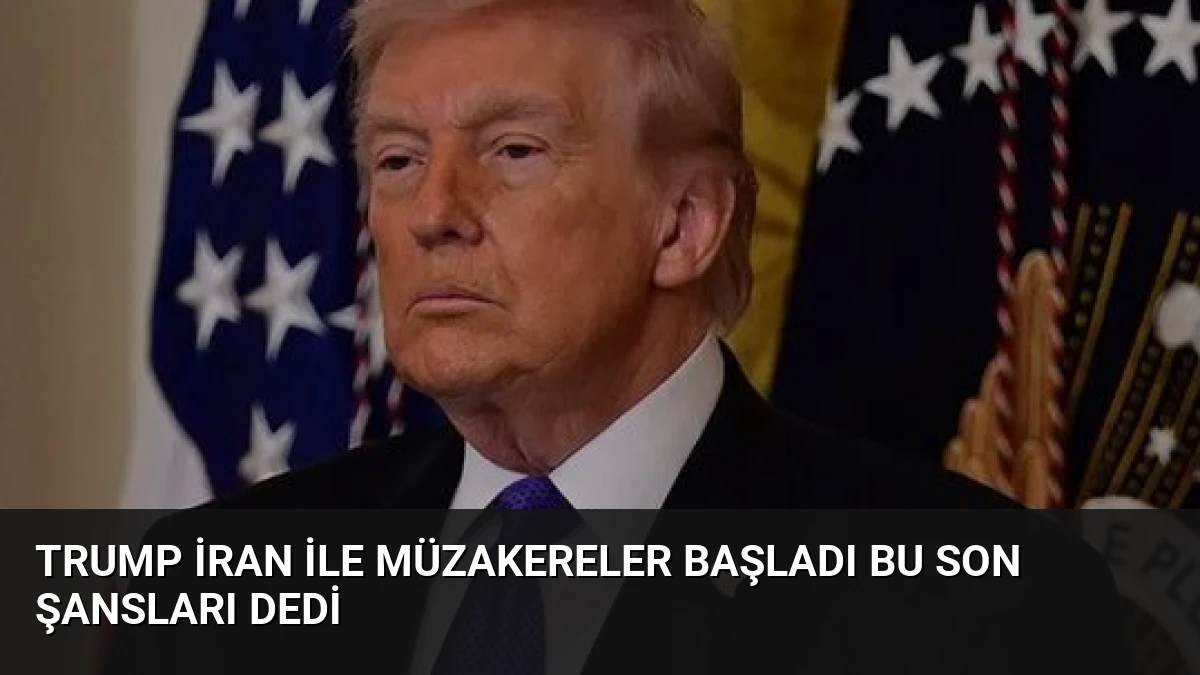 Trump İran ile Müzakereler Başladı Bu Son Şansları Dedi