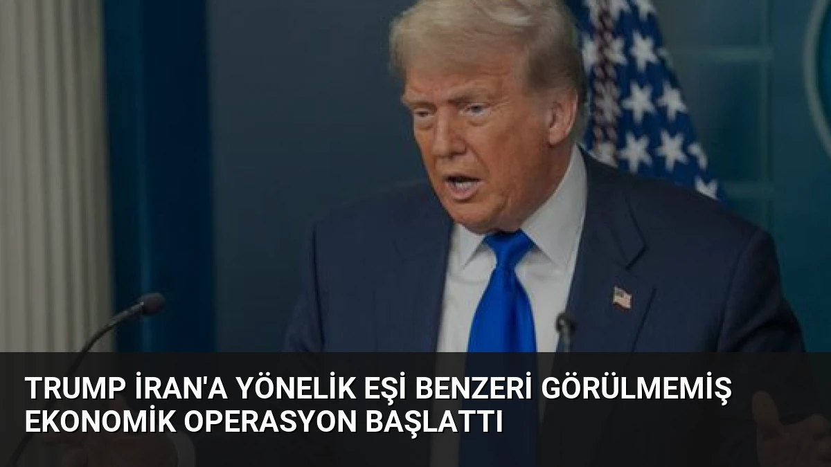 Trump İran’a Yönelik Eşi Benzeri Görülmemiş Ekonomik Operasyon Başlattı