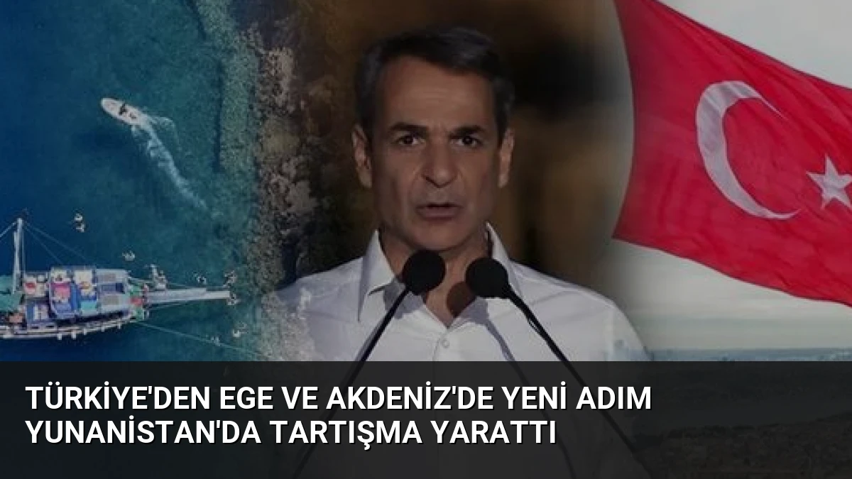 Türkiye’den Ege ve Akdeniz’de Yeni Adım Yunanistan’da Tartışma Yarattı