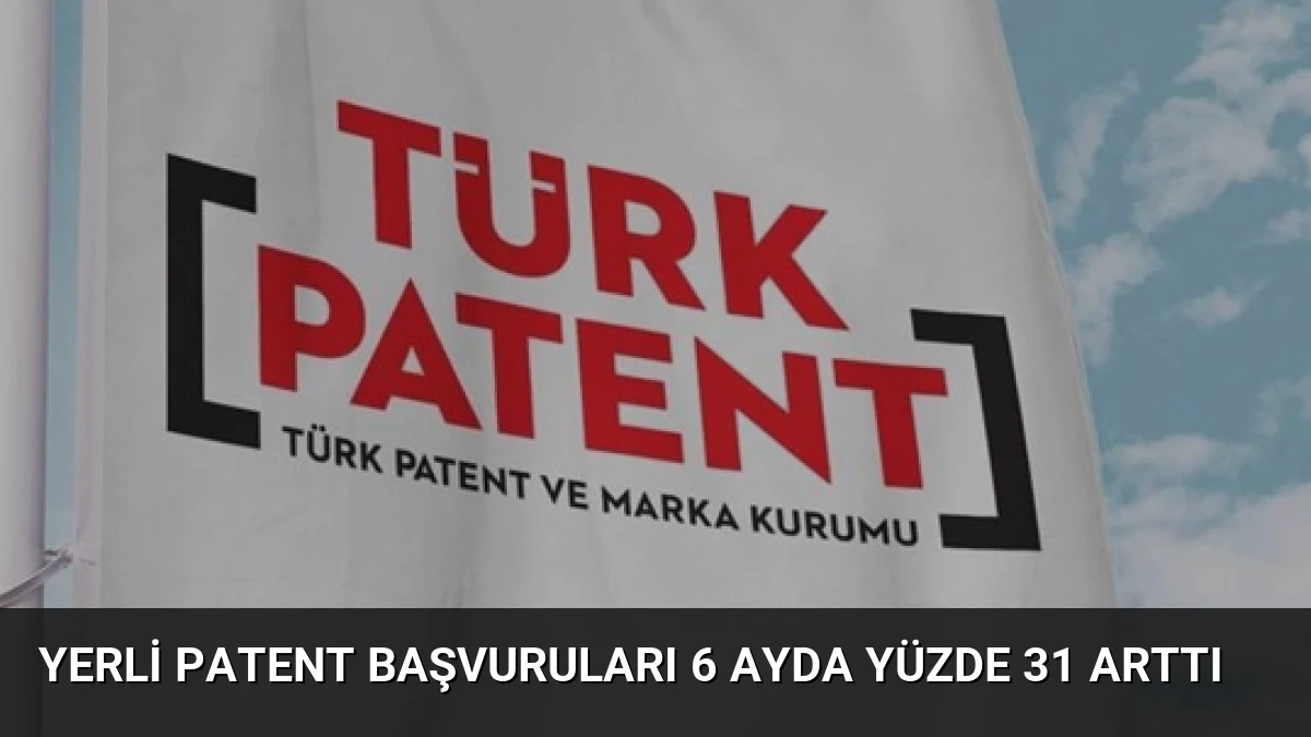 Yerli Patent Başvuruları 6 Ayda Yüzde 31 Arttı