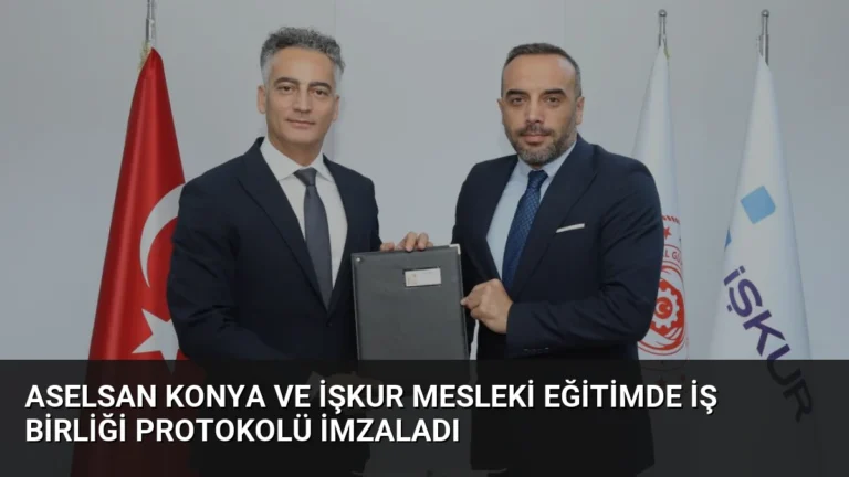 ASELSAN Konya ve İŞKUR Mesleki Eğitimde İş Birliği Protokolü İmzaladı