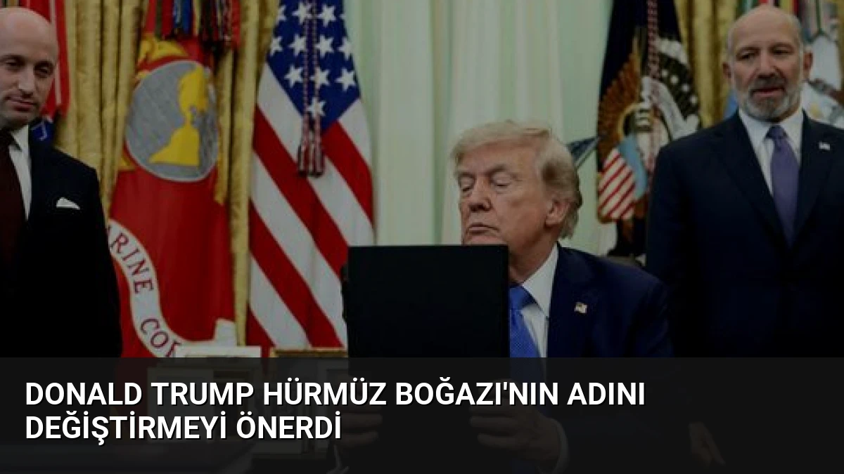Donald Trump Hürmüz Boğazı’nın Adını Değiştirmeyi Önerdi