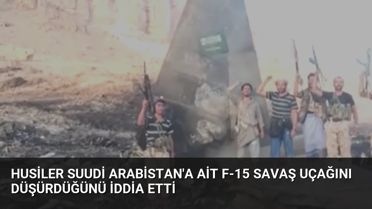 Husiler Suudi Arabistan’a Ait F-15 Savaş Uçağını Düşürdüğünü İddia Etti