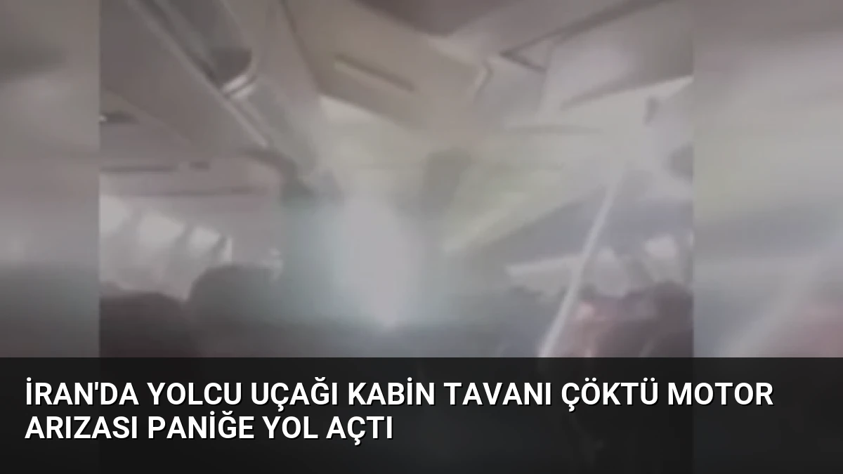 İran’da Yolcu Uçağı Kabin Tavanı Çöktü Motor Arızası Paniğe Yol Açtı