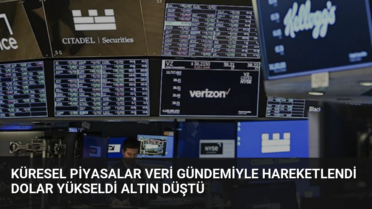 Küresel Piyasalar Veri Gündemiyle Hareketlendi Dolar Yükseldi Altın Düştü