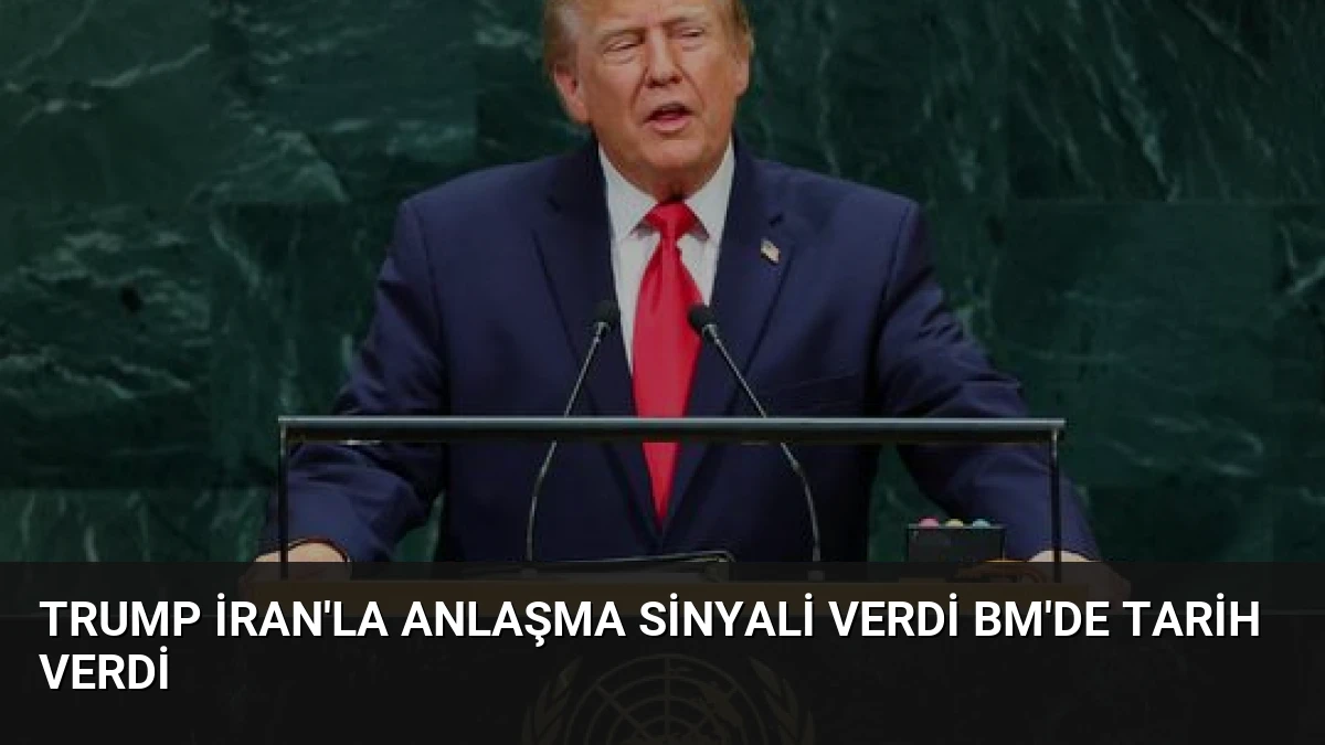 Trump İran’la Anlaşma Sinyali Verdi BM’de Tarih Verdi