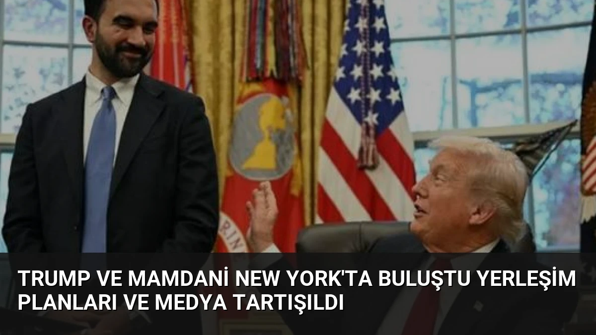 Trump ve Mamdani New York’ta Buluştu Yerleşim Planları ve Medya Tartışıldı