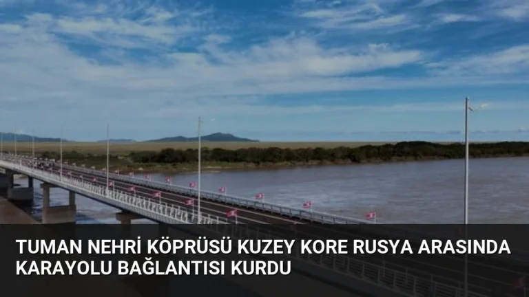 Tuman Nehri Köprüsü Kuzey Kore Rusya Arasında Karayolu Bağlantısı Kurdu