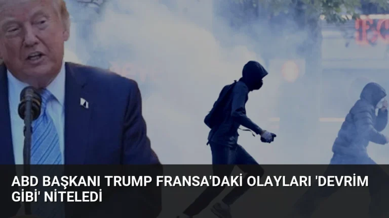ABD Başkanı Trump Fransa’daki Olayları ‘Devrim Gibi’ Niteledi