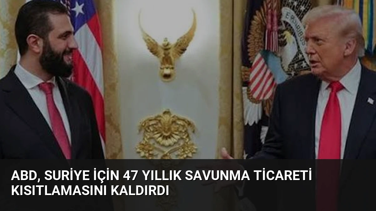 ABD, Suriye İçin 47 Yıllık Savunma Ticareti Kısıtlamasını Kaldırdı