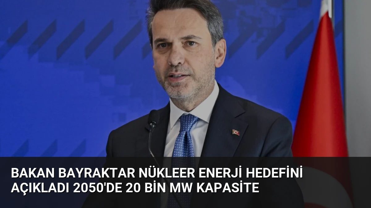 Bakan Bayraktar Nükleer Enerji Hedefini Açıkladı 2050’de 20 Bin MW Kapasite
