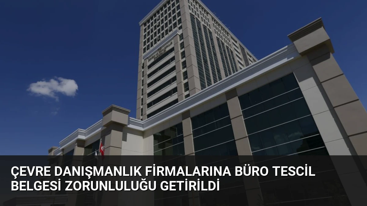 Çevre Danışmanlık Firmalarına Büro Tescil Belgesi Zorunluluğu Getirildi