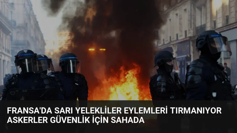 Fransa’da Sarı Yelekliler Eylemleri Tırmanıyor Askerler Güvenlik İçin Sahada