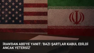 İran’dan ABD’ye Yanıt: ‘Bazı Şartlar Kabul Edildi Ancak Yetersiz’