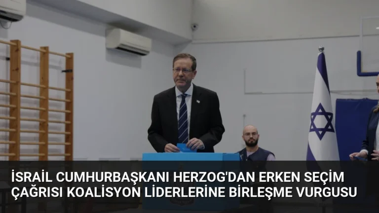 İsrail Cumhurbaşkanı Herzog’dan Erken Seçim Çağrısı Koalisyon Liderlerine Birleşme Vurgusu