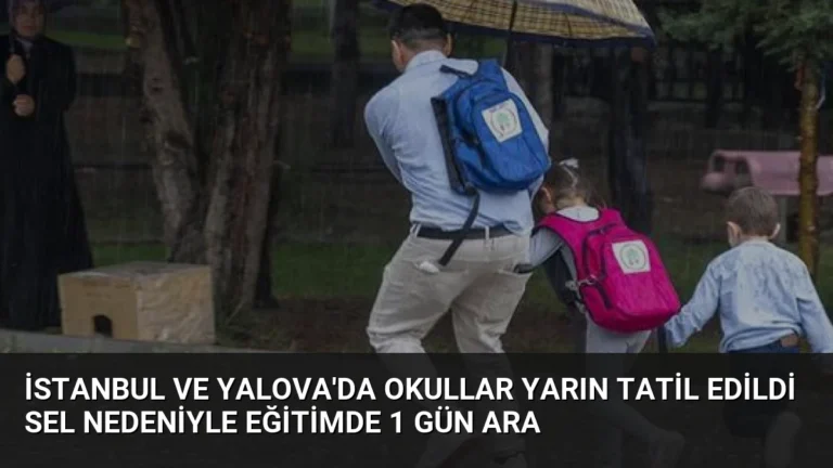 İstanbul ve Yalova’da Okullar Yarın Tatil Edildi Sel Nedeniyle Eğitimde 1 Gün Ara