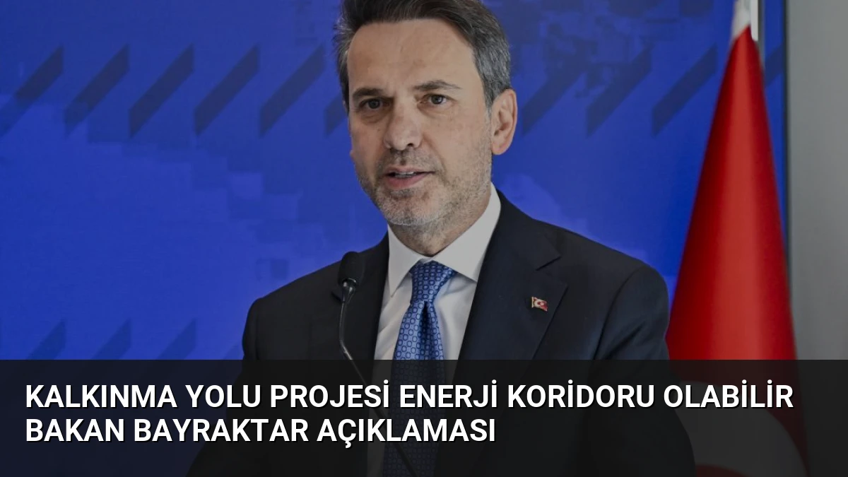 Kalkınma Yolu Projesi Enerji Koridoru Olabilir Bakan Bayraktar Açıklaması