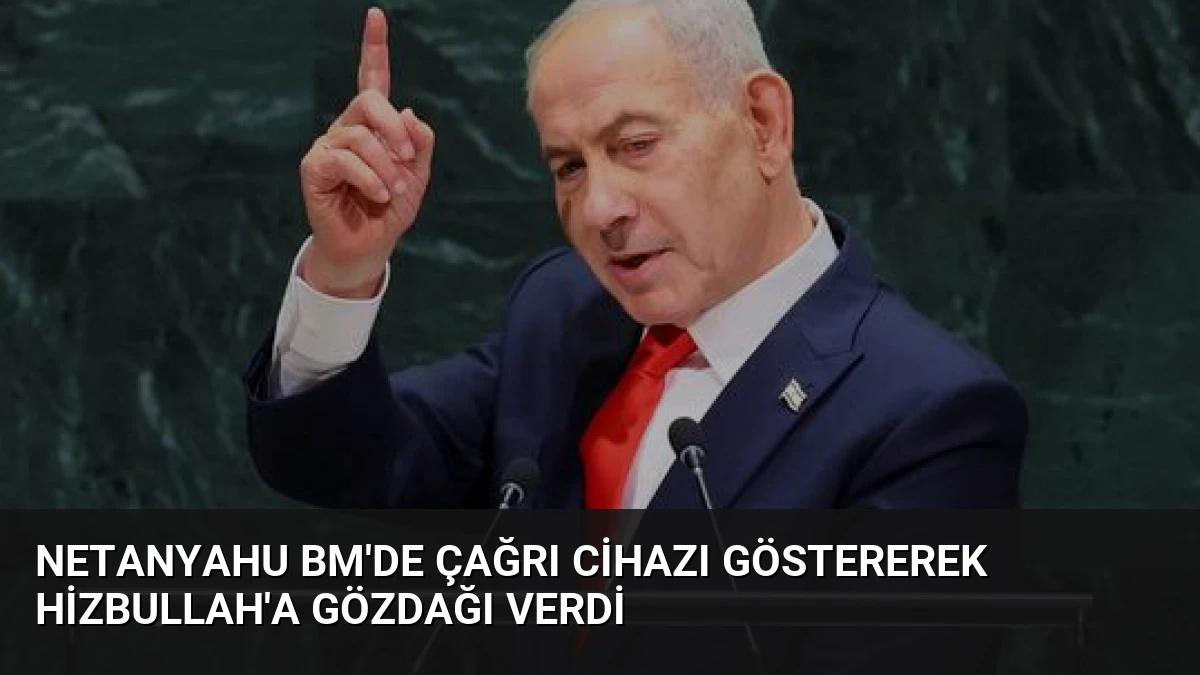 Netanyahu BM’de Çağrı Cihazı Göstererek Hizbullah’a Gözdağı Verdi