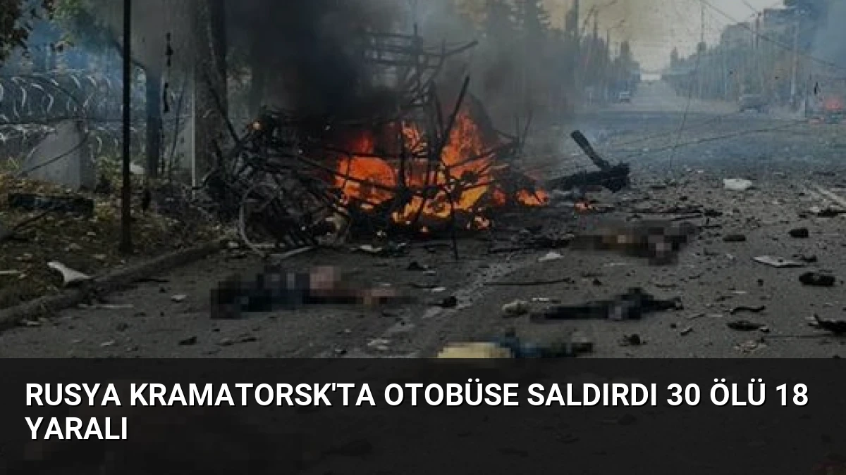 Rusya Kramatorsk’ta Otobüse Saldırdı 30 Ölü 18 Yaralı