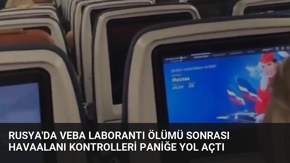 Rusya’da Veba Laborantı Ölümü Sonrası Havaalanı Kontrolleri Paniğe Yol Açtı