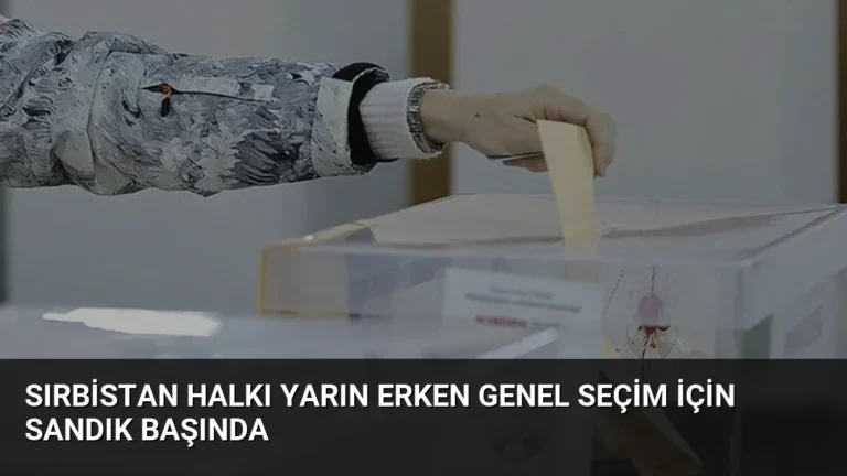 Sırbistan Halkı Yarın Erken Genel Seçim İçin Sandık Başında