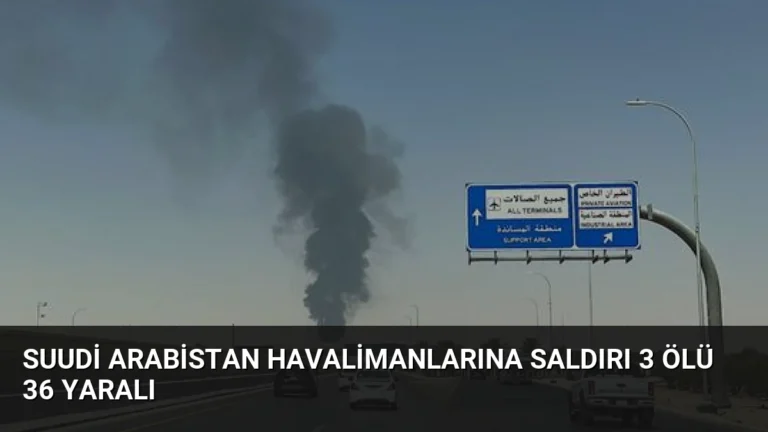 Suudi Arabistan Havalimanlarına Saldırı 3 Ölü 36 Yaralı