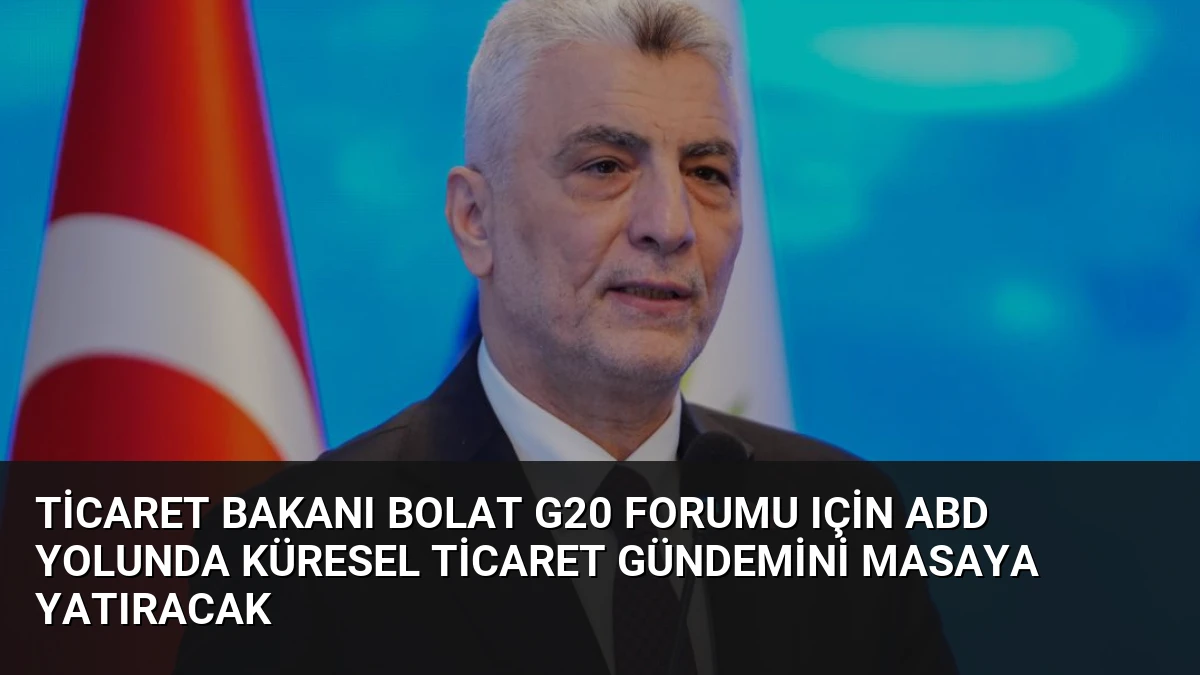 Ticaret Bakanı Bolat G20 Forumu Için ABD Yolunda Küresel Ticaret Gündemini Masaya Yatıracak