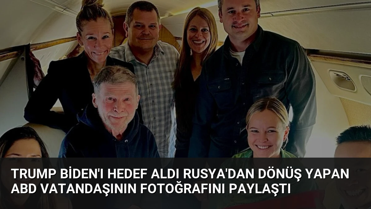 Trump Biden’ı Hedef Aldı Rusya’dan Dönüş Yapan ABD Vatandaşının Fotoğrafını Paylaştı